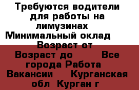 Требуются водители для работы на лимузинах. › Минимальный оклад ­ 40 000 › Возраст от ­ 28 › Возраст до ­ 50 - Все города Работа » Вакансии   . Курганская обл.,Курган г.